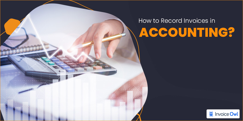 invoicing in accounting: how to record invoices in accounting