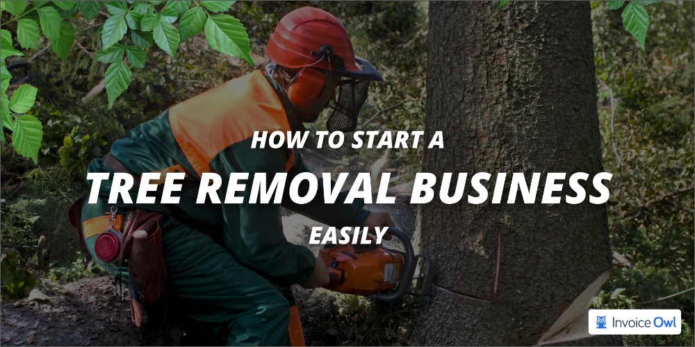 How to start a tree removal business easily